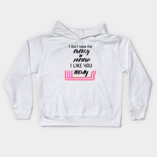 i don't have the energy to pretend i like you today Kids Hoodie